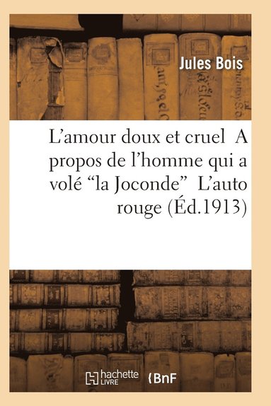 bokomslag L'Amour Doux Et Cruel a Propos de l'Homme Qui a Vol La Joconde l'Auto Rouge 2e d