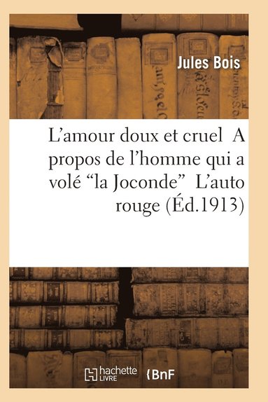 bokomslag L'Amour Doux Et Cruel a Propos de l'Homme Qui a Volé La Joconde l'Auto Rouge 2e Éd