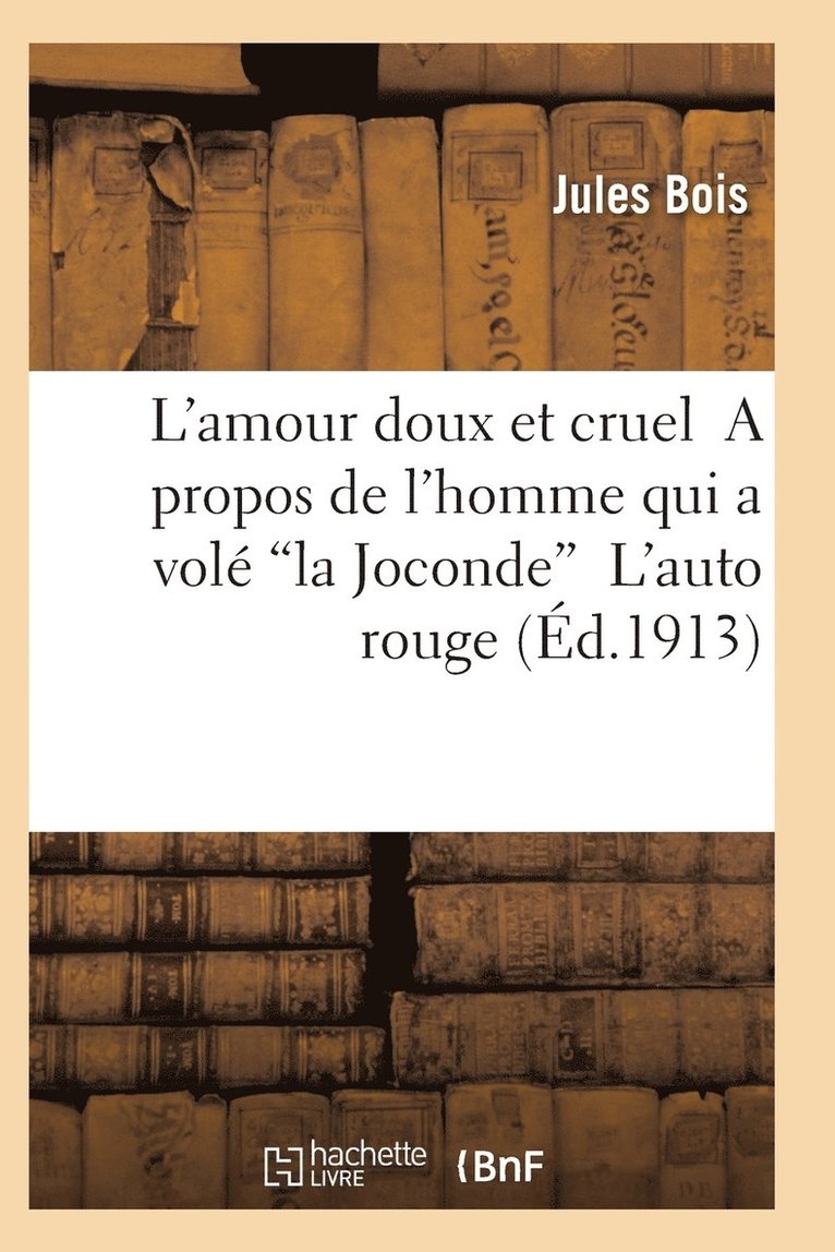 L'Amour Doux Et Cruel a Propos de l'Homme Qui a Vol La Joconde l'Auto Rouge 2e d 1