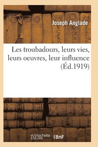bokomslag Les Troubadours, Leurs Vies, Leurs Oeuvres, Leur Influence 2e Éd
