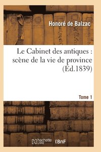 bokomslag Le Cabinet Des Antiques: Scene de la Vie de Province. Tome 1
