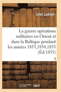 bokomslag La Guerre, Histoire Complte Des Oprations Militaires En Orient Et Dans La Baltique T02