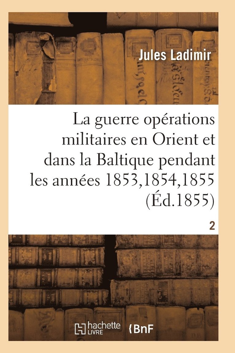 La Guerre, Histoire Complte Des Oprations Militaires En Orient Et Dans La Baltique T02 1