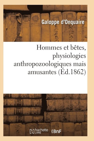 bokomslag Hommes Et Bêtes, Physiologies Anthropozoologiques Mais Amusantes
