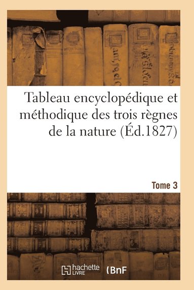 bokomslag Tableau Encyclopédique Et Méthodique Des Trois Règnes de la Nature. Tome 3