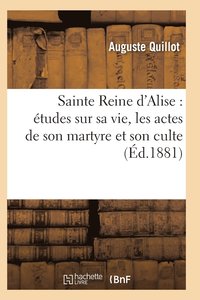 bokomslag Sainte Reine d'Alise: Etudes Sur Sa Vie, Les Actes de Son Martyre Et Son Culte
