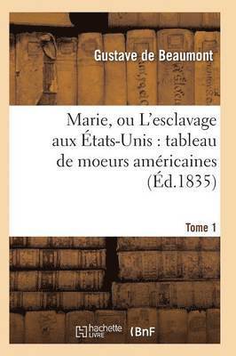 Marie, Ou l'Esclavage Aux tats-Unis: Tableau de Moeurs Amricaines T01 1