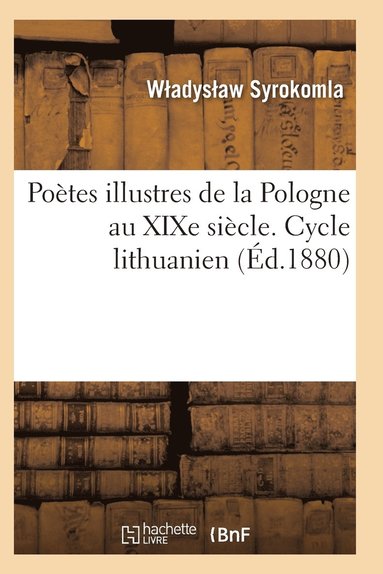 bokomslag Poètes Illustres de la Pologne Au Xixe Siècle. Cycle Lithuanien