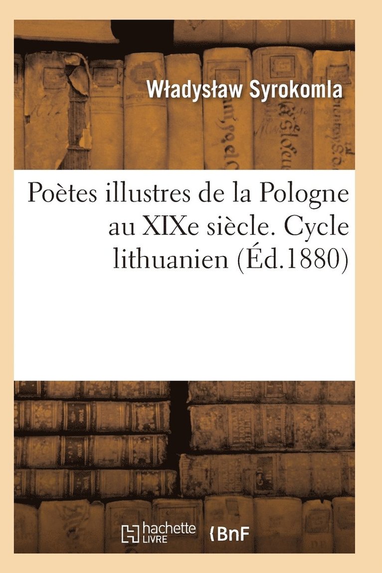 Poetes Illustres de la Pologne Au Xixe Siecle. Cycle Lithuanien 1