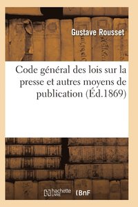 bokomslag Code General Lois Sur La Presse Et Moyens de Publication Comprenant Lois Reglementaires Imprimerie