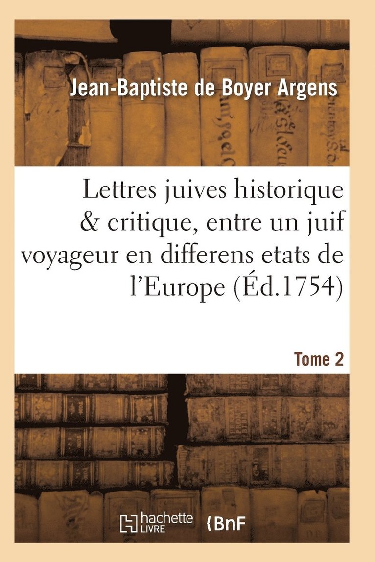 Lettres Juives Historique & Critique, Entre Un Juif Voyageur En Differens Etats de l'Europe T02 1