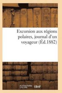 bokomslag Excursion Aux Régions Polaires, Journal d'Un Voyageur