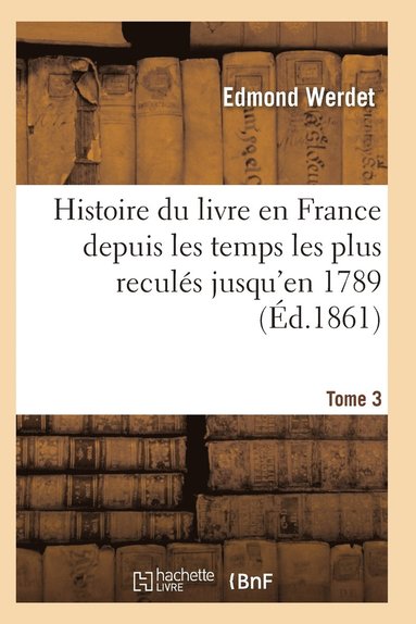 bokomslag Histoire Du Livre En France Depuis Les Temps Les Plus Reculés Jusqu'en 1789 T03