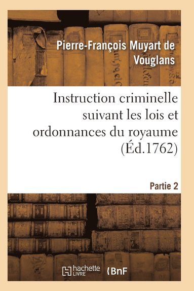 bokomslag Instruction Criminelle Suivant Les Lois Et Ordonnances Du Royaume. Partie 2-3