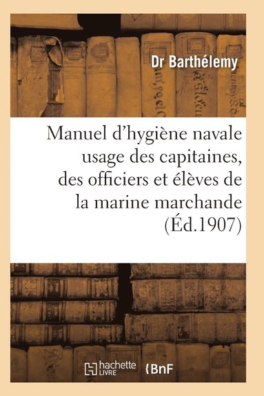 bokomslag Manuel d'Hygiene Navale: A l'Usage Des Capitaines, Des Officiers Et Des Eleves Et Marine Marchande