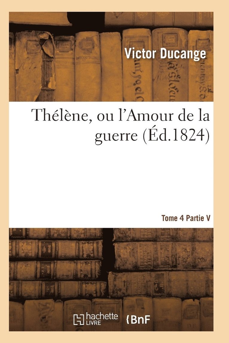 Thlne, Ou l'Amour de la Guerre, Publi Par Victor Ducange Tome 4 1