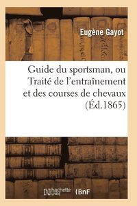 bokomslag Guide Du Sportsman, Ou Traite de l'Entrainement Et Des Courses de Chevaux