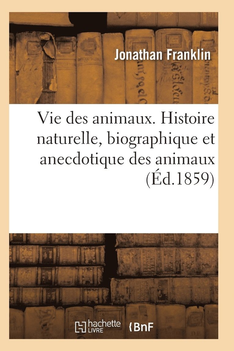 Vie Des Animaux. Histoire Naturelle, Biographique Et Anecdotique Des Animaux