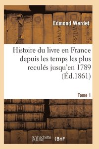 bokomslag Histoire Du Livre En France Depuis Les Temps Les Plus Recules Jusqu'en 1789 T01