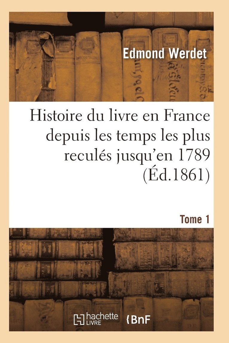 Histoire Du Livre En France Depuis Les Temps Les Plus Reculs Jusqu'en 1789 T01 1