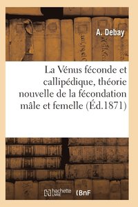 bokomslag La Vnus Fconde Et Callipdique, Thorie Nouvelle de la Fcondation Mle Et Femelle
