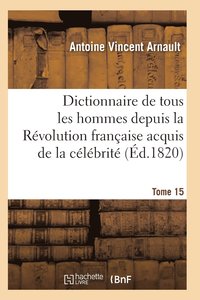bokomslag Dictionnaire Historique Et Raisonne de Tous Les Hommes Depuis La Revolution Francaise T.15
