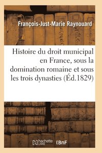 bokomslag Histoire Du Droit Municipal En France, Sous La Domination Romaine Et Sous Les Trois Dynasties