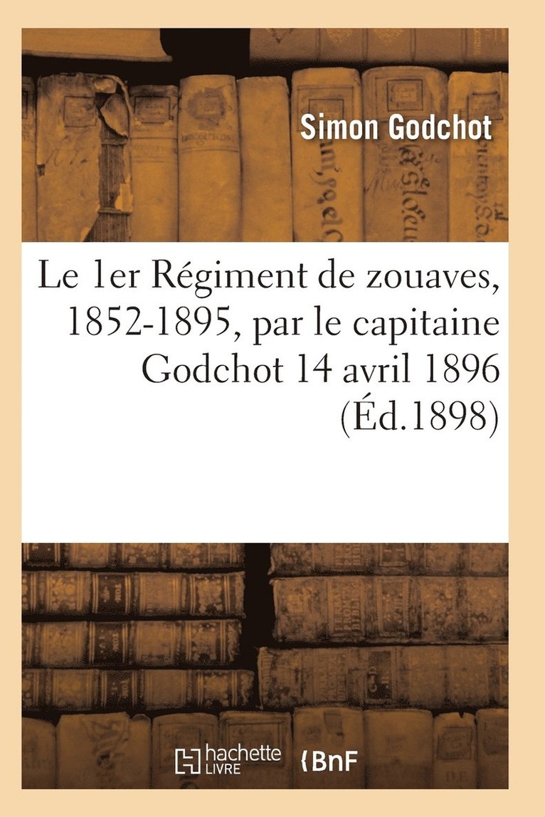 Le 1er Regiment de Zouaves, 1852-1895, Par Le Capitaine Godchot 14 Avril 1896 1