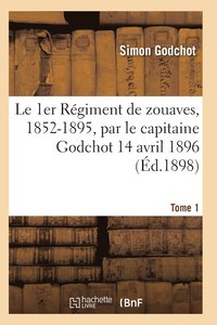 bokomslag Le 1er Rgiment de Zouaves, 1852-1895, Par Le Capitaine Godchot 14 Avril 1896 Tome 1