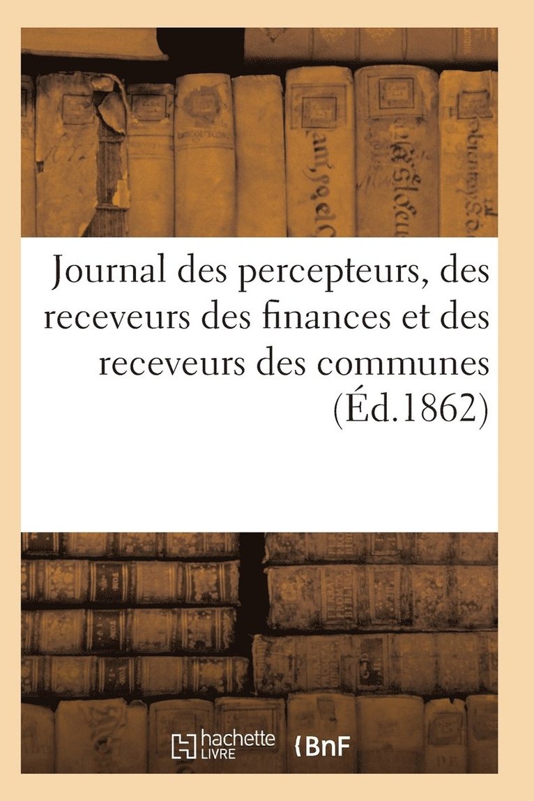 Journal Des Percepteurs, Des Receveurs Des Finances Et Des Receveurs Des Communes 1