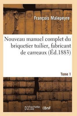 Nouveau Manuel Complet Du Briquetier Tuilier, Fabricant de Carreaux Tome 1 1