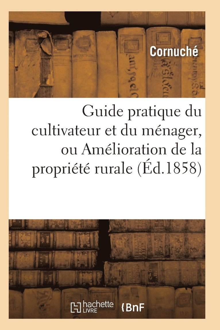 Guide Pratique Du Cultivateur Et Du Menager, Ou Amelioration de la Propriete Rurale 1