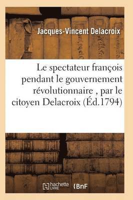 bokomslag Le Spectateur François Pendant Le Gouvernement Révolutionnaire, Par Le Citoyen Delacroix