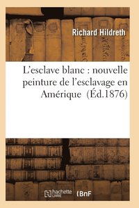 bokomslag L'Esclave Blanc: Nouvelle Peinture de l'Esclavage En Amerique