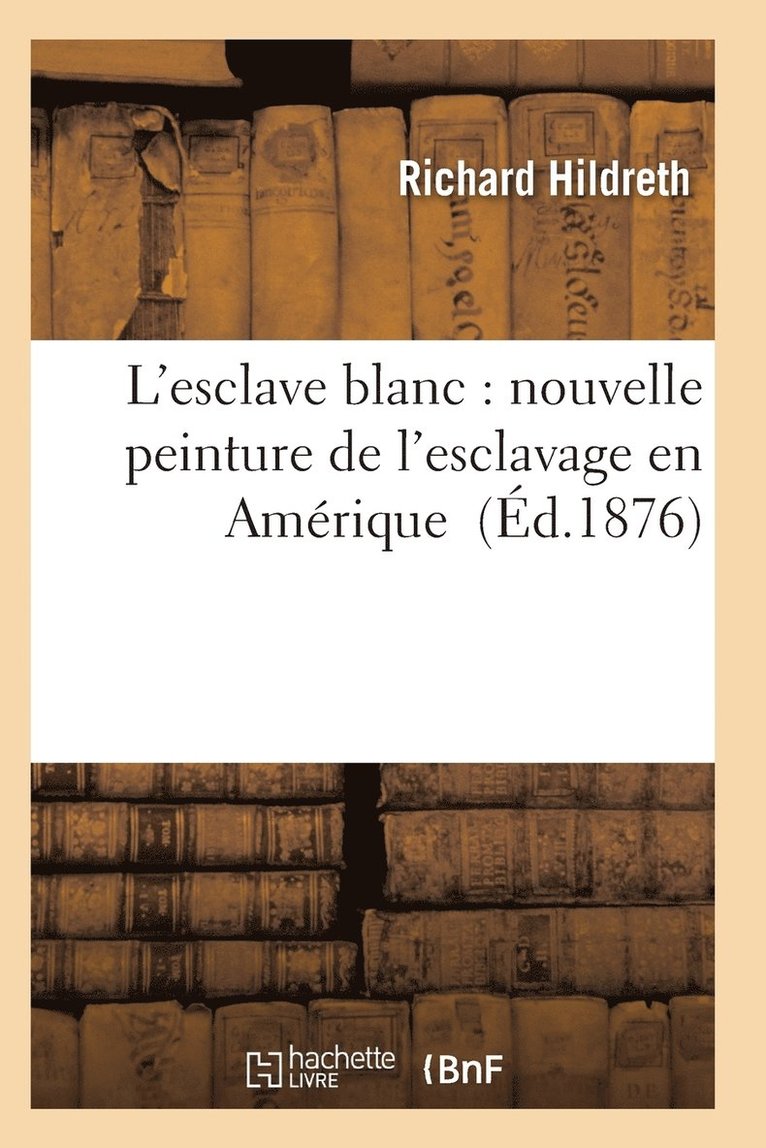 L'Esclave Blanc: Nouvelle Peinture de l'Esclavage En Amerique 1