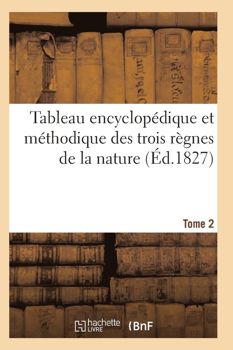 Tableau Encyclopedique Et Methodique Des Trois Regnes de la Nature. Tome 2 1