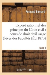 bokomslag Expose Rationnel Des Principes Du Code Civil A l'Usage Des Eleves Des Facultes. T01