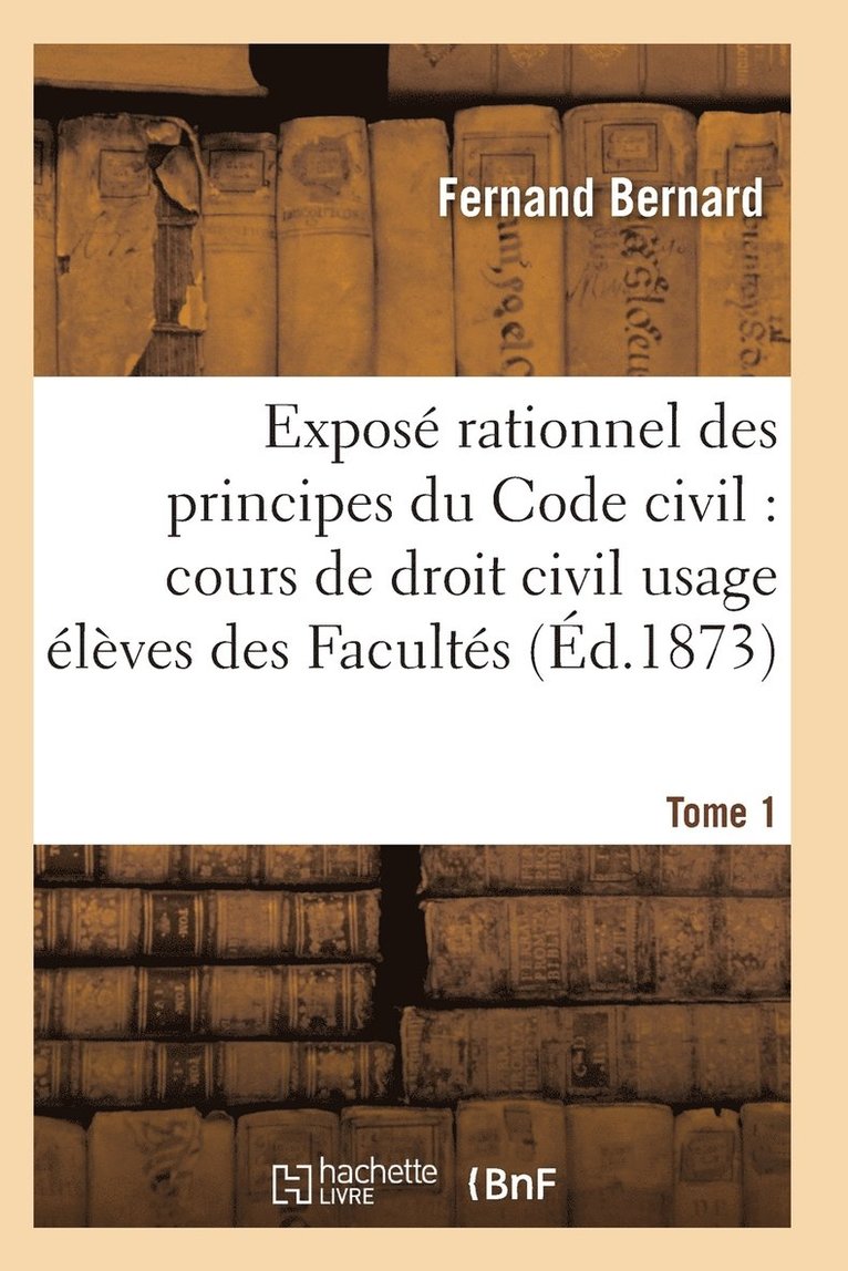 Exposé Rationnel Des Principes Du Code Civil À l'Usage Des Élèves Des Facultés. T01