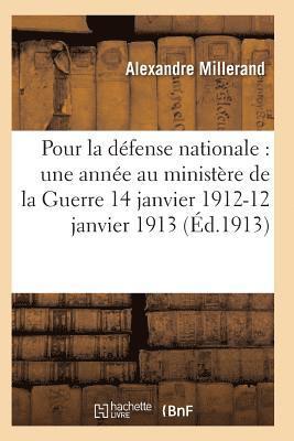 Pour La Defense Nationale: Une Annee Au Ministere de la Guerre 14 Janvier 1912-12 Janvier 1913 1