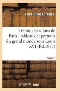 bokomslag Histoire Des Salons de Paris: Tableaux Et Portraits Du Grand Monde Sous Louis XV T03