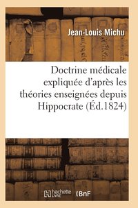 bokomslag Doctrine Medicale Expliquee d'Apres Les Theories Enseignees Depuis Hippocrate Jusqu'a M. Broussais