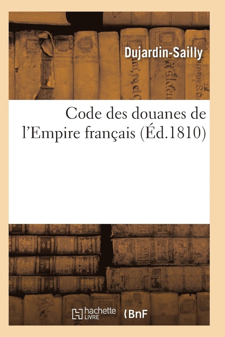 Dujardin-Sailly, DUJARDIN-SAILLY - Code Des Douanes de l'Empire Français, Häftad