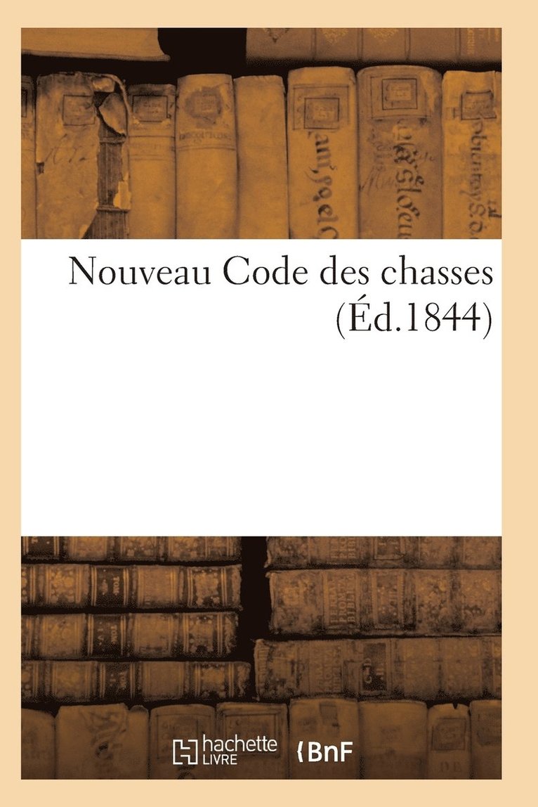 Nouveau Code Des Chasses Introduction Historique Au Droit de Chasse, Loi Fondamentale Du 3 Mai 1844 1