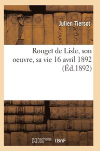 bokomslag Rouget de Lisle, Son Oeuvre, Sa Vie 16 Avril 1892