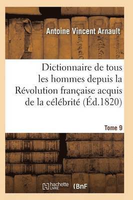 Dictionnaire Historique Et Raisonne de Tous Les Hommes Depuis La Revolution Francaise T.09 1
