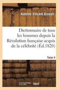 bokomslag Dictionnaire Historique Et Raisonne de Tous Les Hommes Depuis La Revolution Francaise T.04