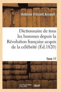bokomslag Dictionnaire Historique Et Raisonné de Tous Les Hommes Depuis La Révolution Française T.17