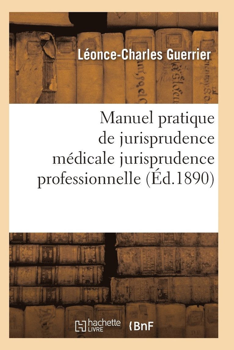 Manuel Pratique de Jurisprudence Medicale: Ouvrage Resumant La Jurisprudence Professionnelle 1