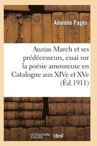 bokomslag Auzias March Et Ses Predecesseurs, Essai Sur La Poesie Amoureuse Et Philosophique En Catalogne