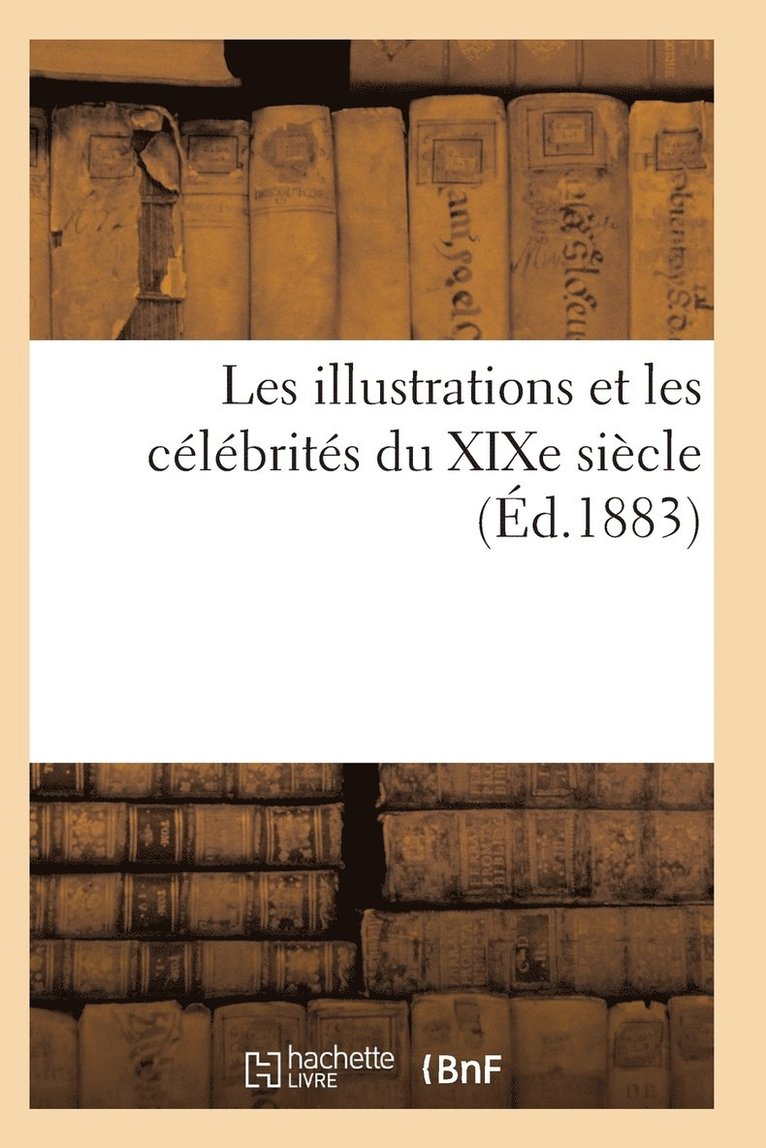 Les Illustrations Et Les Clbrits Du XIXe Sicle. Cinquime Srie 1